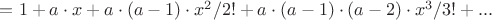$=1 + a \cdot x + a \cdot (a - 1) \cdot x^2 / 2! + a \cdot (a - 1) \cdot (a - 2) \cdot x^3 / 3! + ... $
