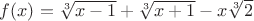 $f(x)=\sqrt[3]{x-1}+\sqrt[3]{x+1}-x\sqrt[3]{2}$