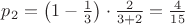 $p_{2} = \left( 1-\frac{1}{3} \right) \cdot \frac{2}{3+2} = \frac{4}{15}$