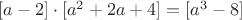 $[a-2] \cdot  [a^2+2a+4] = [a^3-8]$