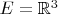 $E=\mathbb{R}^3$