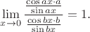 $$\lim\limits_{x\to 0}\frac{\frac{\cos ax \cdot a}{\sin ax}}{\frac{\cos bx \cdot b}{\sin bx}}=1.$$