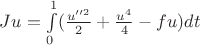 $Ju = \int \limits_0^1 (\frac {u''^2}{2} + \frac {u^4}{4} - fu)dt$ $Ju = \int \limits_0^1 (\frac {u''^2}{2} + \frac {u^4}{4} - fu)dt$