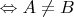 $\Leftrightarrow A\neq B$
