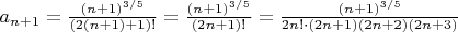 $a_{n+1}=\frac{(n+1)^{3/5}}{(2(n+1)+1)!}=\frac{(n+1)^{3/5}}{(2n+1)!}=\frac{(n+1)^{3/5}}{2n!\cdot (2n+1)(2n+2)(2n+3)}$