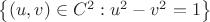 $\left\lbrace (u, v) \in C^2: u^2 - v^2 = 1\right\rbrace$$