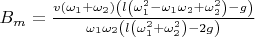 $B_m=\frac{v\left(\omega_1+\omega_2\right)\left(l\left(\omega_1^2-\omega_1\omega_2+\omega_2^2\right)-g\right)}{\omega_1\omega_2\left(l\left(\omega_1^2+\omega_2^2\right)-2g\right)}$
