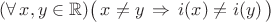 $(\forall\,x,y\in\mathbb R)\bigl(\,x\ne y\,\Rightarrow\,i(x)\ne i(y)\,\bigr)$