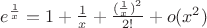 $e^{\frac{1}{x}}=1+\frac{1}{x} + \frac{(\frac{1}{x})^2}{2!}+o(x^2)$