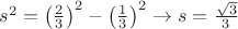 $s^2=\left(\frac23\right)^2-\left(\frac13\right)^2\to s=\frac{\sqrt{3}}{3}$
