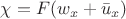 $\chi = F(w_x + \bar u_x)$