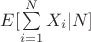 $E[\sum\limits_{i=1}^{N} X_i | N]$