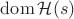 $\operatorname{dom} \mathcal H(s)$