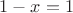 $1-x=1$