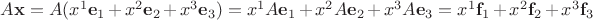 $A \mathbf x = A(x^1 \mathbf e_1 + x^2 \mathbf e_2 + x^3 \mathbf e_3) = x^1 A\mathbf e_1 + x^2 A\mathbf e_2 + x^3 A\mathbf e_3 = x^1 \mathbf f_1 + x^2 \mathbf f_2 + x^3 \mathbf f_3$