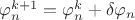 $\varphi_n^{k+1} = \varphi_n^k+\delta\varphi_n$