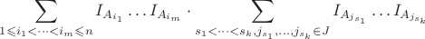 $$\sum\limits_{1\leqslant i_1<\dots <i_m\leqslant n}{I_{A_{i_1}}\dots I_{A_{i_m}}\cdot \sum\limits_{s_1<\dots<s_k, j_{s_1},\dots,j_{s_k} \in J}{I_{A_{j_{s_1}}}\dots I_{A_{j_{s_k}}}}}$$