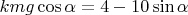 $kmg\cos\alpha=4-10\sin\alpha