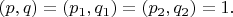 $\[\left( {p,q} \right) = \left( {p_1 ,q_1 } \right) = \left( {p_2 ,q_2 } \right) = 1.\]$