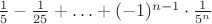 $\frac{1}{5} -\frac{1}{25} +\ldots + (-1)^{n-1} \cdot \frac{1}{5^n} $