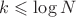 $k \leqslant \log{N}$