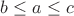 $b\le a\le c$
