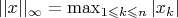 $\[
||x||_\infty   = \max _{1 \leqslant k \leqslant n} |x_k |
\]
$