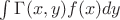 $\int\Gamma(x,y)f(x)dy$