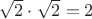 $\sqrt2\cdot\sqrt2=2$