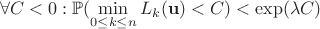 $$\forall C < 0: \mathbb P(\min _{0\leq k \leq n}L_k(\mathbf u) < C) < \exp(\lambda C)$$