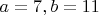 $a=7, b=11$