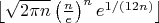 $\left\lfloor \sqrt{2\pi n}\left(\frac{n}{e}\right)^{n }e^{1/(12n)}\right\rfloor$