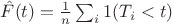 $\hat F(t) = \frac 1n \sum _i 1(T_i < t)$