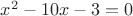 $x^2-10x-3=0$