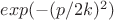 $exp(-(p/2k)^2)$