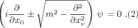 $$\left(i\frac {\partial}{\partial x_0}\pm\sqrt{m^2-\frac{\partial^2}{\partial x^2_\nu}}\right)\,\psi\,=0\,\,.(2)$$
