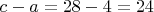 $c-a=28-4=24$