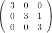 $\left( \begin{array}{ccc} 3 & 0 & 0\\ 0 & 3 & 1\\ 0 & 0 & 3 \end{array} \right)$