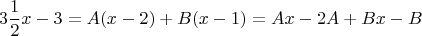 $$3\frac{1}{2}x-3=A(x-2)+B(x-1)=Ax-2A+Bx-B$$