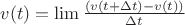 $ v(t)=\lim       \frac{(v(t+\Delta t)-v(t)) }{ \Delta t}     $