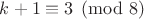 $k+1\equiv 3\pmod{8}$