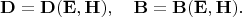 $$
{\bf D}={\bf D}({\bf E}, {\bf H}),\quad
{\bf B}={\bf B}({\bf E}, {\bf H}).
$$