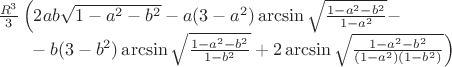 $$\begin{array}{l}
{R^3\over3}\left(
2ab\sqrt{1-a^2-b^2}
-a(3-a^2)\arcsin\sqrt{1-a^2-b^2\over1-a^2}-\right. \\ 
\left.\phantom{R^3\over3(-}-b(3-b^2)\arcsin\sqrt{1-a^2-b^2\over1-b^2}
+2\arcsin\sqrt{1-a^2-b^2\over(1-a^2)(1-b^2)}
\right)\end{array}$$