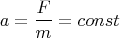 $$a=\frac{F}{m}=const$$