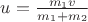 $u=\frac{m_1v}{m_1+m_2}$