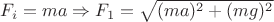 $F_i = ma \Rightarrow F_1=\sqrt{(ma)^2 + (mg)^2} $ $F_i = ma \Rightarrow F_1=\sqrt{(ma)^2 + (mg)^2} $