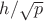 $h/ \sqrt p$