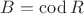 $B=\mathrm{cod}\, R$