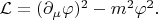 $\mathcal{L}=(\partial_\mu\varphi)^2-m^2\varphi^2.$