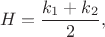 $$ H = \frac{k_1 + k_2}{2}, $$ $$ H = \frac{k_1 + k_2}{2}, $$
